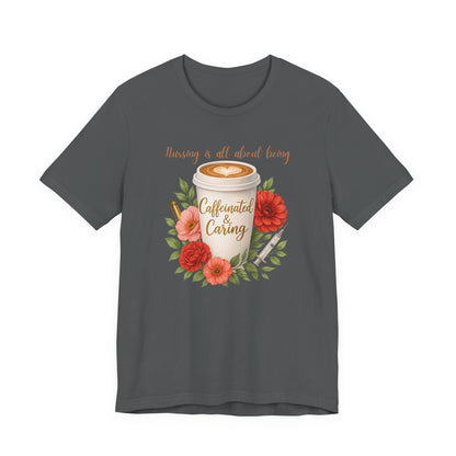 Nursing Caffeinated & Caring Tee — Floral Coffee Cup Shirt for Nurses