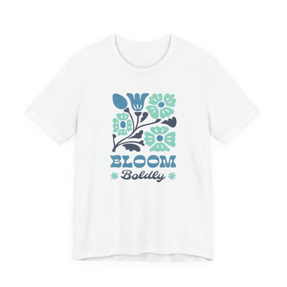 Bloom Boldly Floral Tee — Inspirational Garden Graphic Shirt
