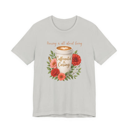 Nursing Caffeinated & Caring Tee — Floral Coffee Cup Shirt for Nurses