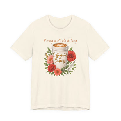 Nursing Caffeinated & Caring Tee — Floral Coffee Cup Shirt for Nurses