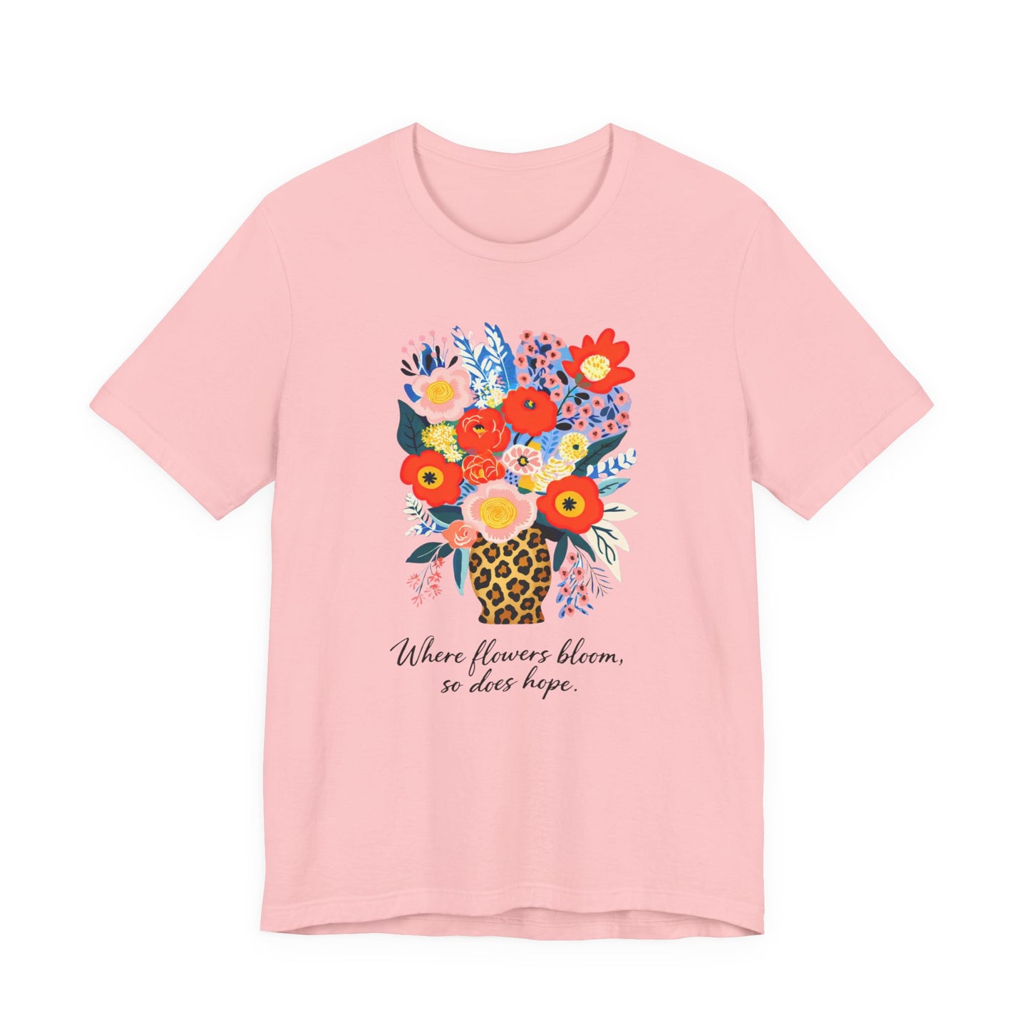 Floral Bouquet Tee — "Where Flowers Bloom, So Does Hope"