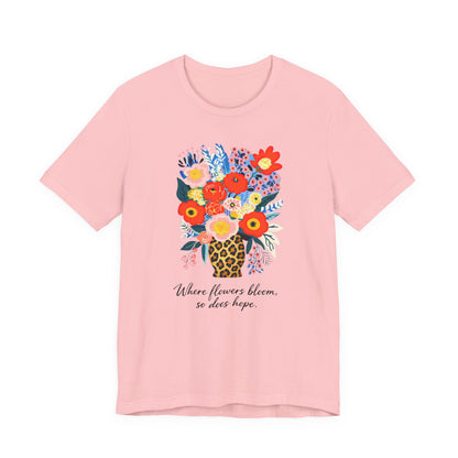 Floral Bouquet Tee — "Where Flowers Bloom, So Does Hope"