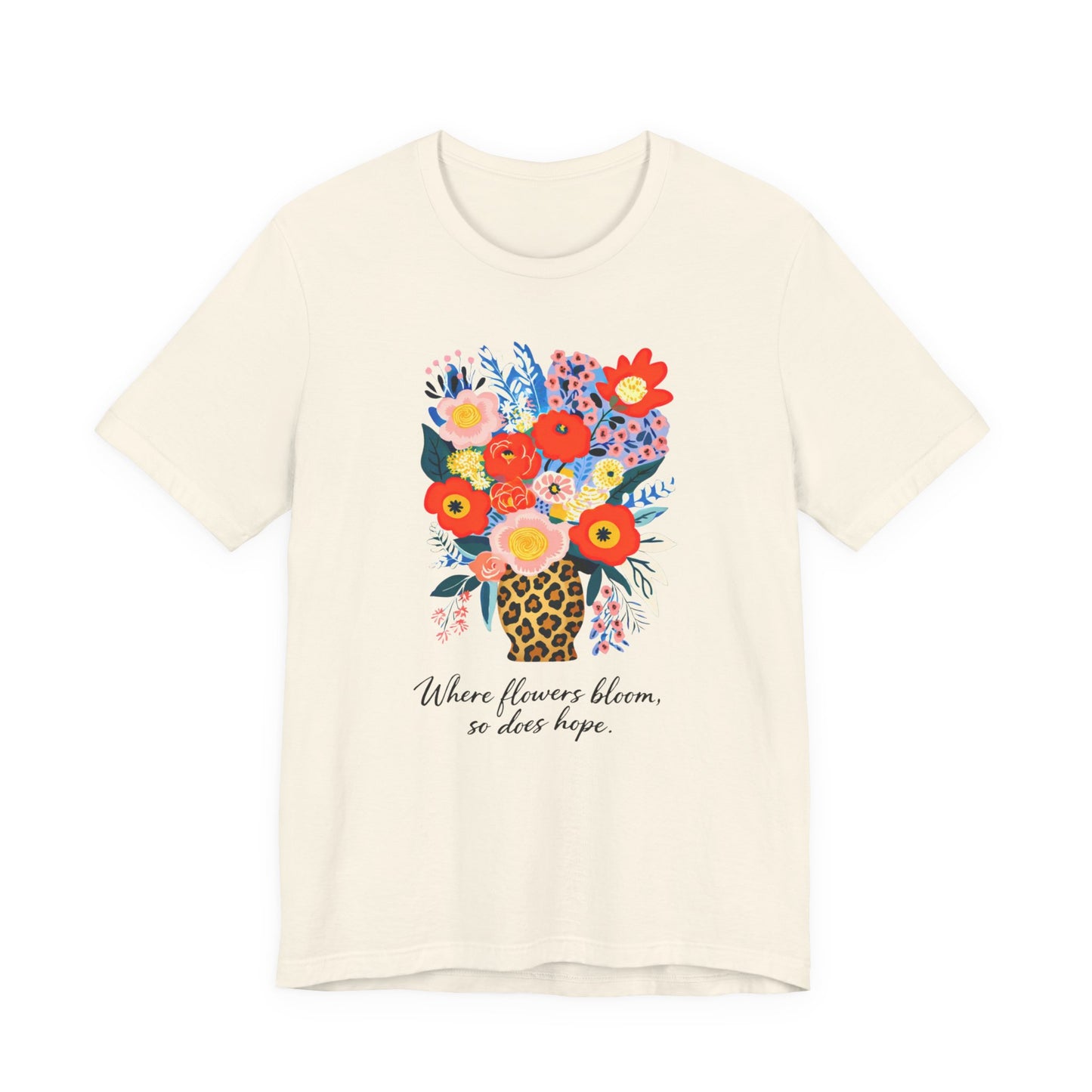 Floral Bouquet Tee — "Where Flowers Bloom, So Does Hope"