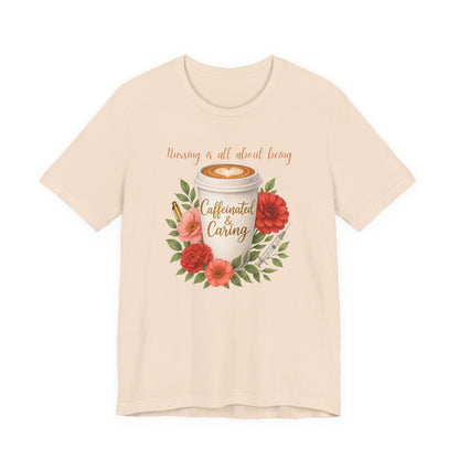 Nursing Caffeinated & Caring Tee — Floral Coffee Cup Shirt for Nurses