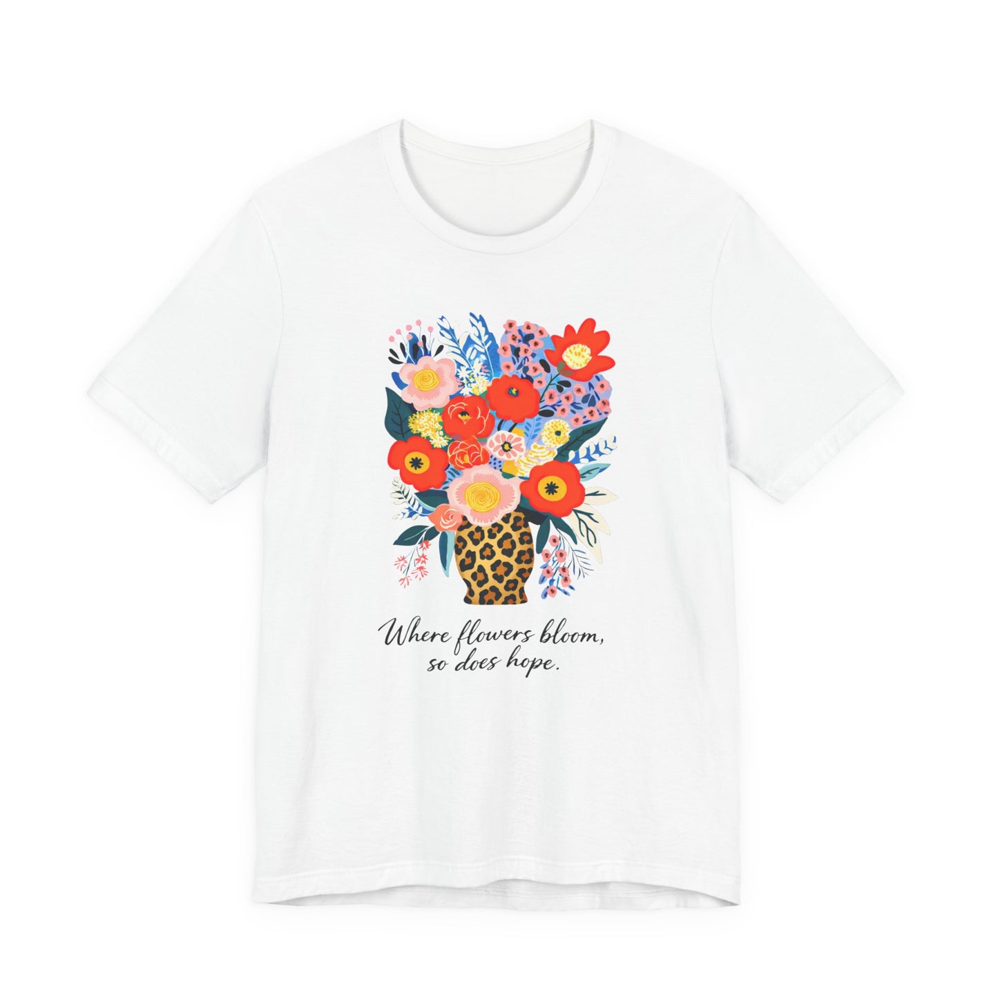 Floral Bouquet Tee — "Where Flowers Bloom, So Does Hope"